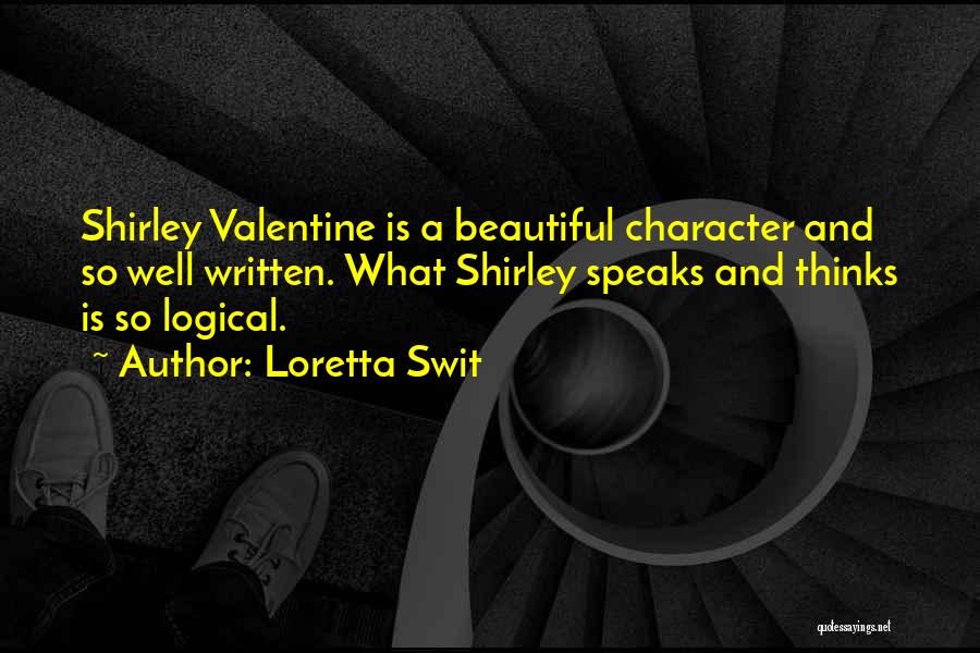 Loretta Swit Quotes: Shirley Valentine Is A Beautiful Character And So Well Written. What Shirley Speaks And Thinks Is So Logical.