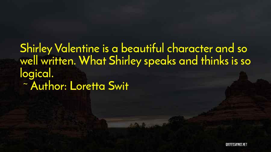 Loretta Swit Quotes: Shirley Valentine Is A Beautiful Character And So Well Written. What Shirley Speaks And Thinks Is So Logical.