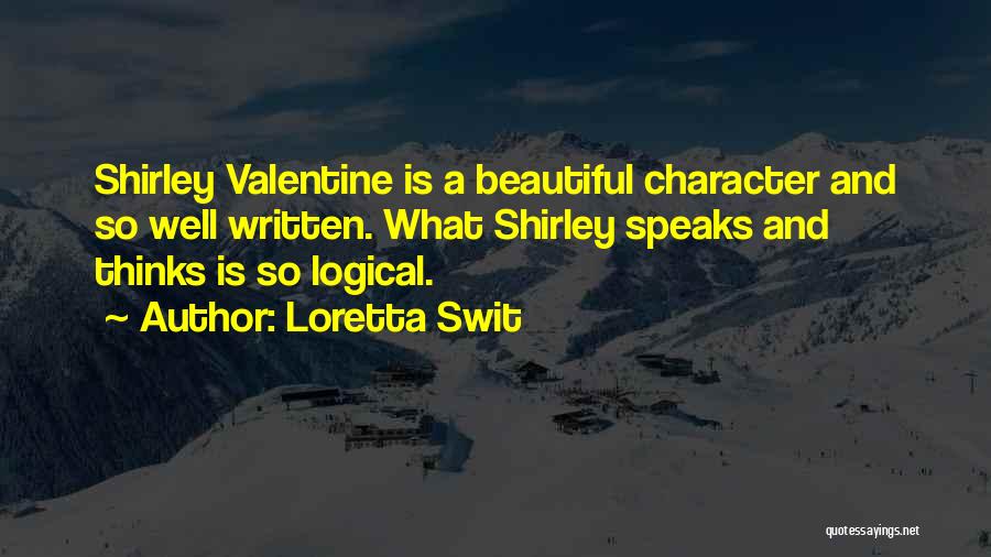 Loretta Swit Quotes: Shirley Valentine Is A Beautiful Character And So Well Written. What Shirley Speaks And Thinks Is So Logical.