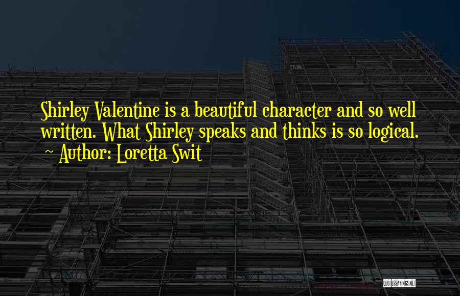 Loretta Swit Quotes: Shirley Valentine Is A Beautiful Character And So Well Written. What Shirley Speaks And Thinks Is So Logical.