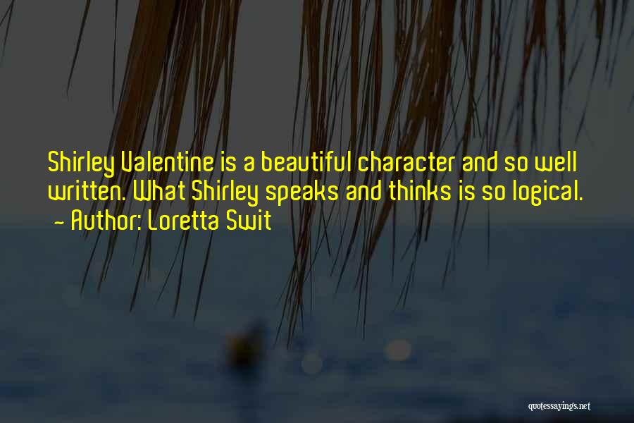 Loretta Swit Quotes: Shirley Valentine Is A Beautiful Character And So Well Written. What Shirley Speaks And Thinks Is So Logical.