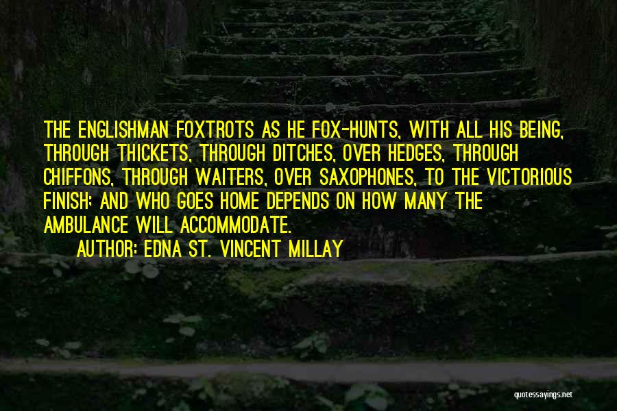 Edna St. Vincent Millay Quotes: The Englishman Foxtrots As He Fox-hunts, With All His Being, Through Thickets, Through Ditches, Over Hedges, Through Chiffons, Through Waiters,