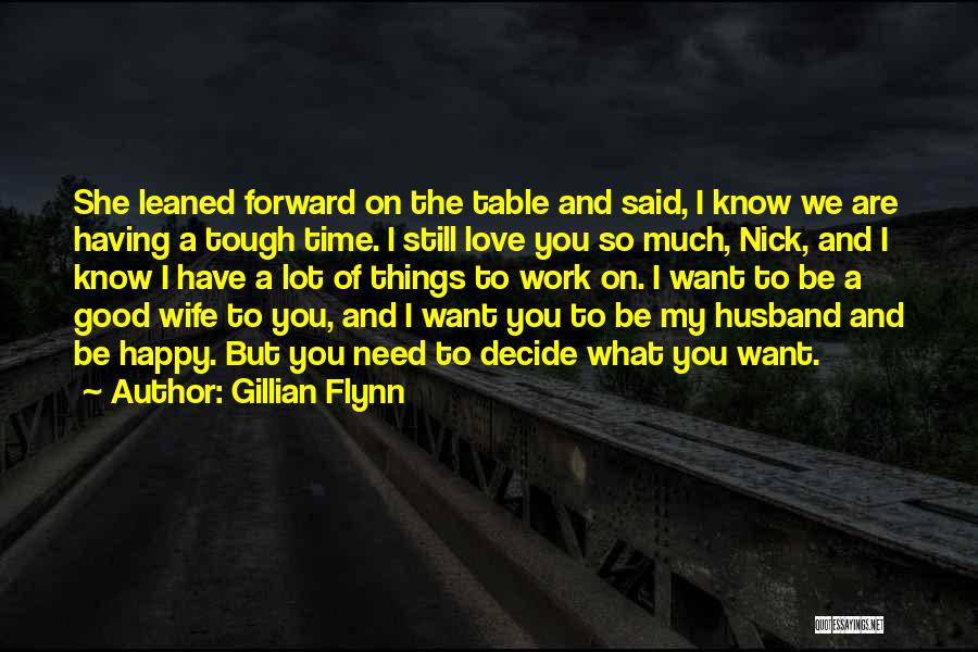 Gillian Flynn Quotes: She Leaned Forward On The Table And Said, I Know We Are Having A Tough Time. I Still Love You