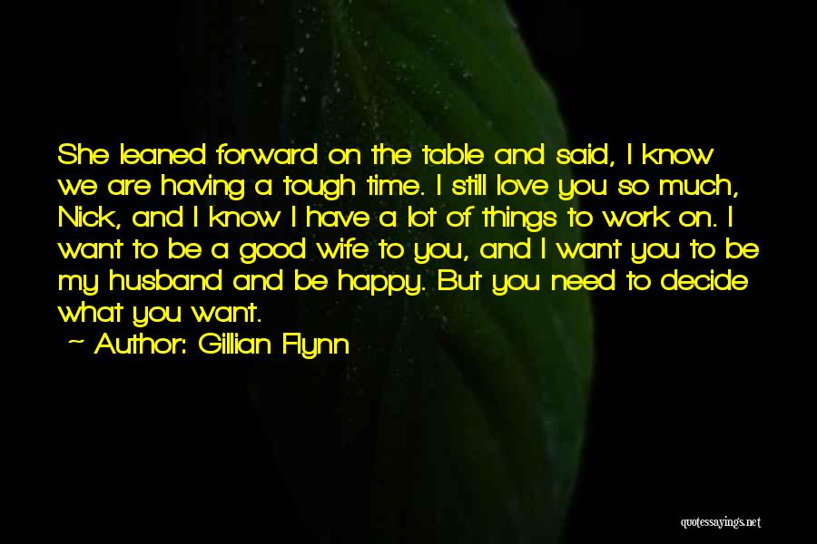 Gillian Flynn Quotes: She Leaned Forward On The Table And Said, I Know We Are Having A Tough Time. I Still Love You