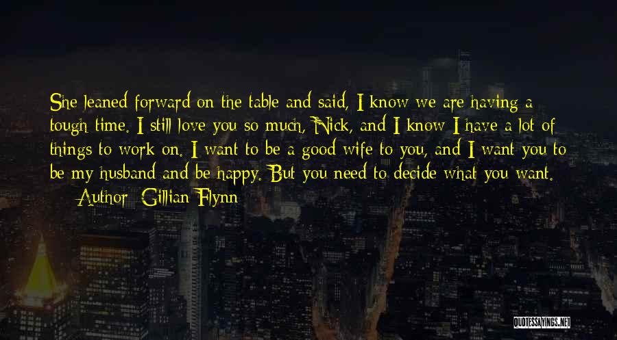 Gillian Flynn Quotes: She Leaned Forward On The Table And Said, I Know We Are Having A Tough Time. I Still Love You