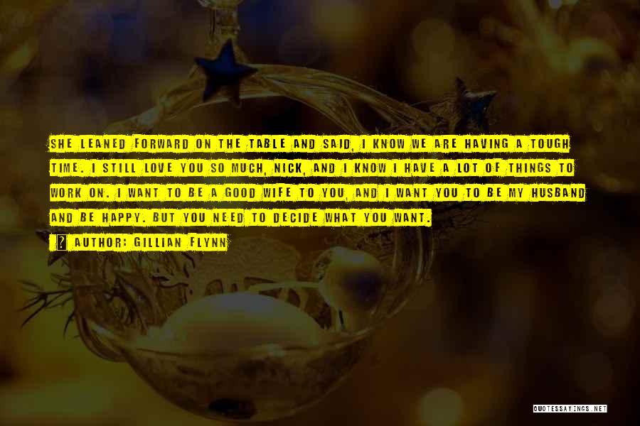 Gillian Flynn Quotes: She Leaned Forward On The Table And Said, I Know We Are Having A Tough Time. I Still Love You