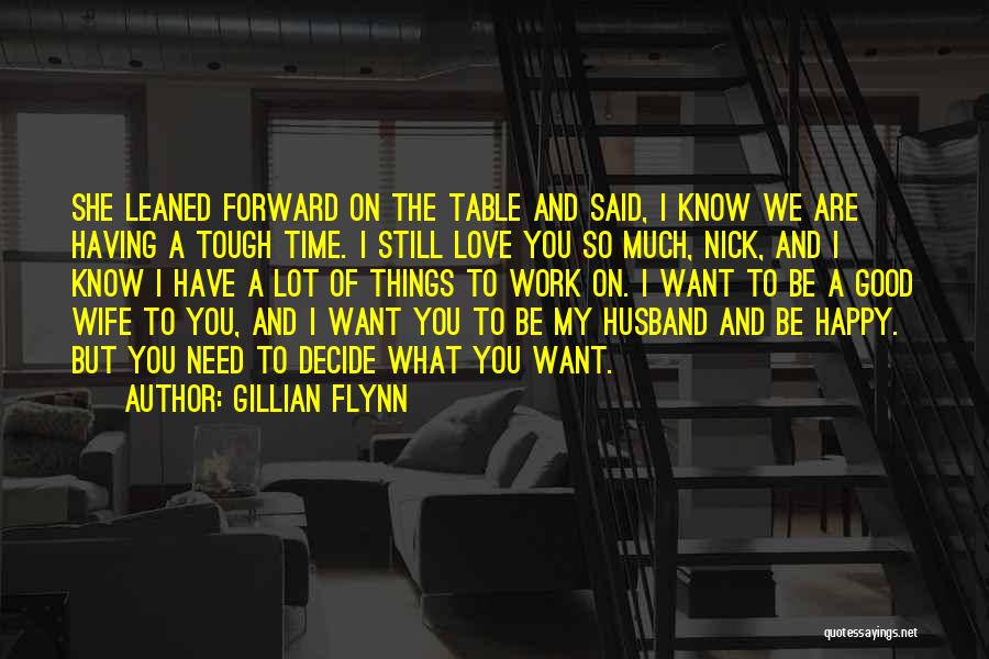 Gillian Flynn Quotes: She Leaned Forward On The Table And Said, I Know We Are Having A Tough Time. I Still Love You