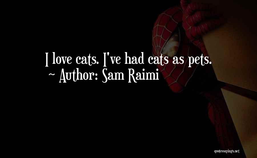 Sam Raimi Quotes: I Love Cats. I've Had Cats As Pets.