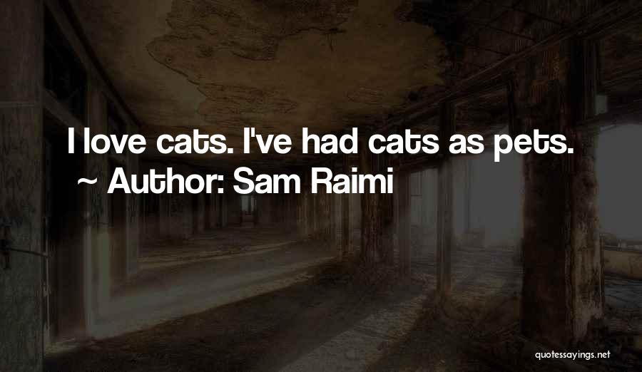 Sam Raimi Quotes: I Love Cats. I've Had Cats As Pets.