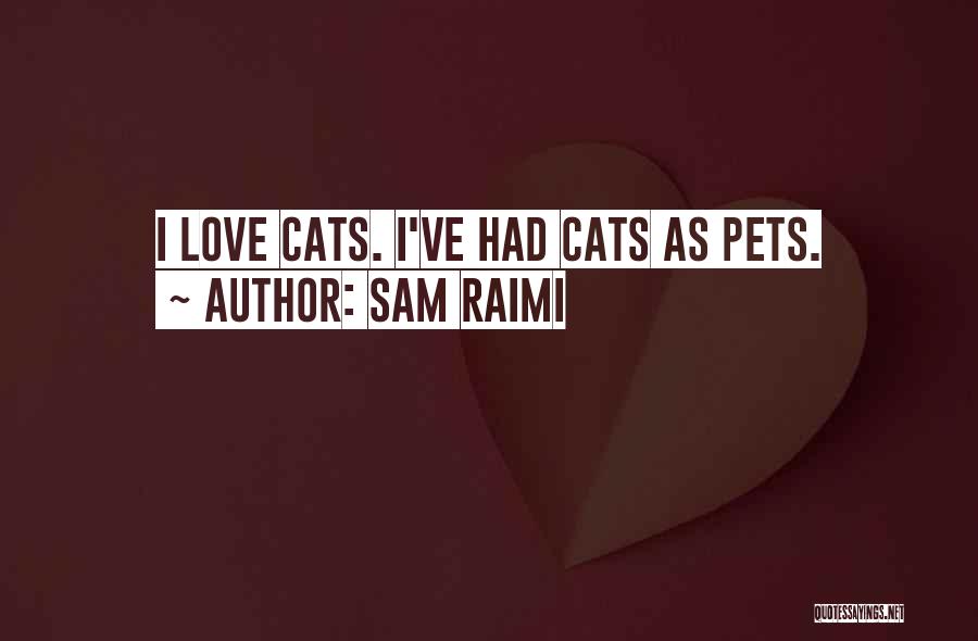 Sam Raimi Quotes: I Love Cats. I've Had Cats As Pets.