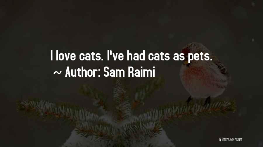 Sam Raimi Quotes: I Love Cats. I've Had Cats As Pets.