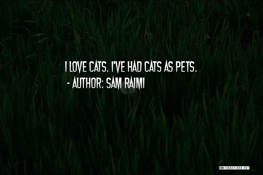 Sam Raimi Quotes: I Love Cats. I've Had Cats As Pets.