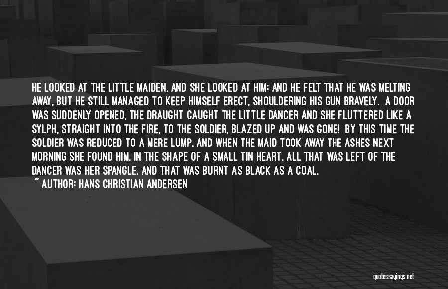 Hans Christian Andersen Quotes: He Looked At The Little Maiden, And She Looked At Him; And He Felt That He Was Melting Away, But