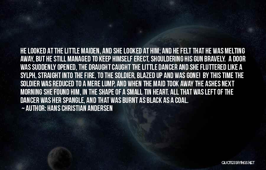 Hans Christian Andersen Quotes: He Looked At The Little Maiden, And She Looked At Him; And He Felt That He Was Melting Away, But