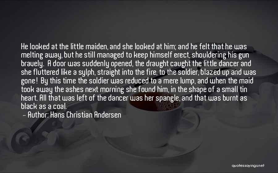 Hans Christian Andersen Quotes: He Looked At The Little Maiden, And She Looked At Him; And He Felt That He Was Melting Away, But