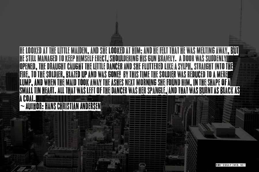 Hans Christian Andersen Quotes: He Looked At The Little Maiden, And She Looked At Him; And He Felt That He Was Melting Away, But