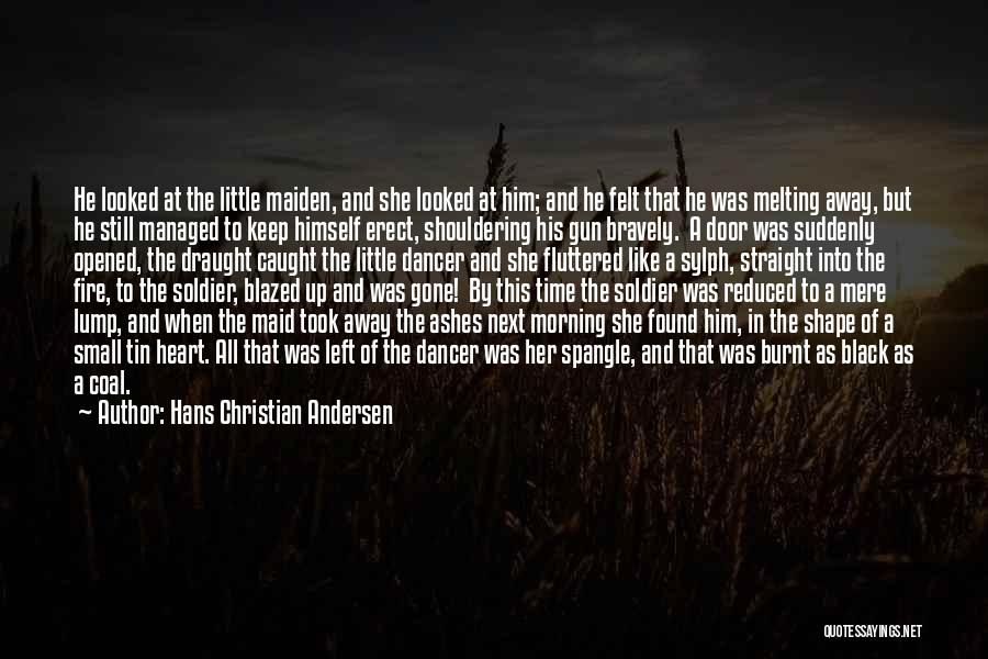 Hans Christian Andersen Quotes: He Looked At The Little Maiden, And She Looked At Him; And He Felt That He Was Melting Away, But