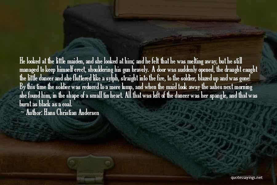 Hans Christian Andersen Quotes: He Looked At The Little Maiden, And She Looked At Him; And He Felt That He Was Melting Away, But