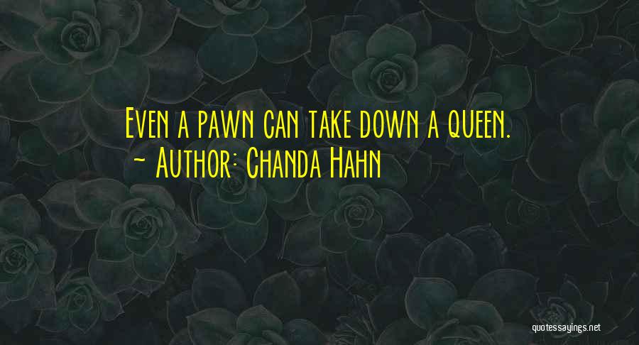 Chanda Hahn Quotes: Even A Pawn Can Take Down A Queen.