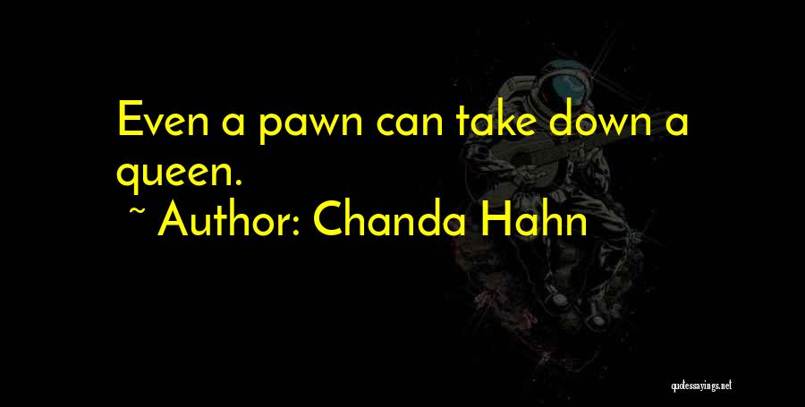 Chanda Hahn Quotes: Even A Pawn Can Take Down A Queen.