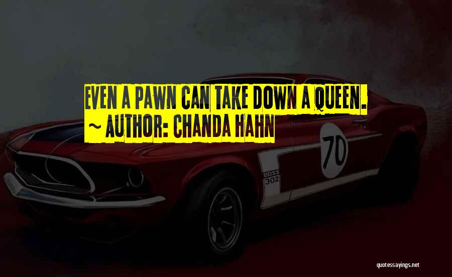 Chanda Hahn Quotes: Even A Pawn Can Take Down A Queen.