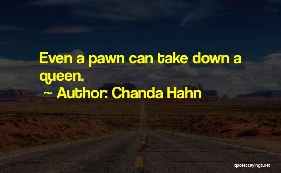 Chanda Hahn Quotes: Even A Pawn Can Take Down A Queen.