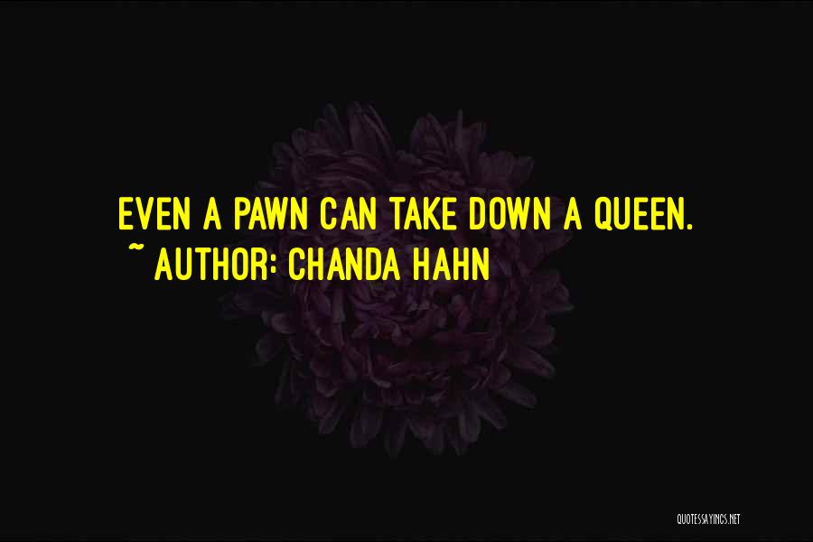 Chanda Hahn Quotes: Even A Pawn Can Take Down A Queen.