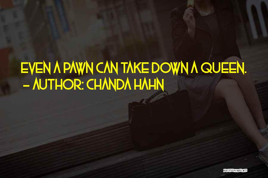 Chanda Hahn Quotes: Even A Pawn Can Take Down A Queen.