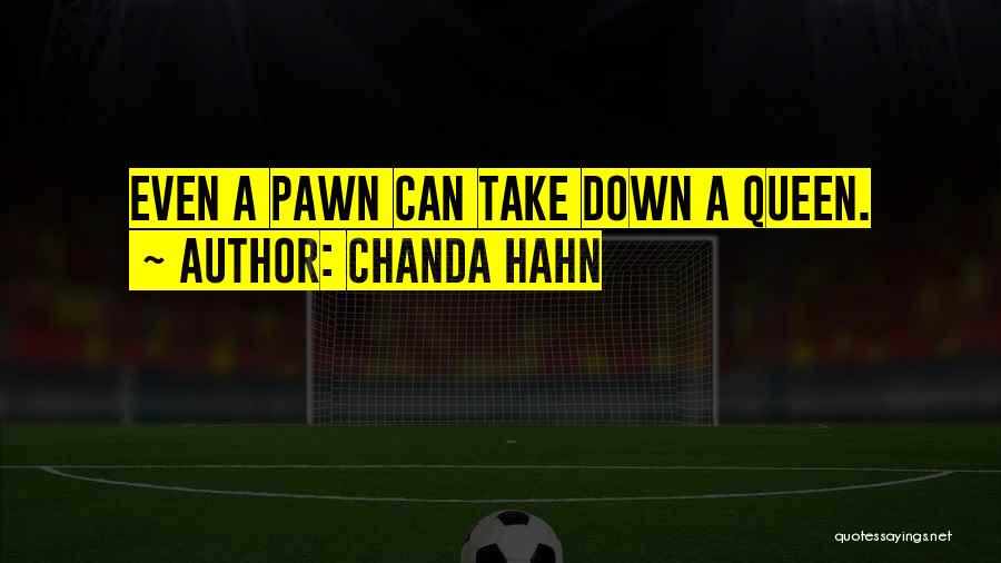Chanda Hahn Quotes: Even A Pawn Can Take Down A Queen.