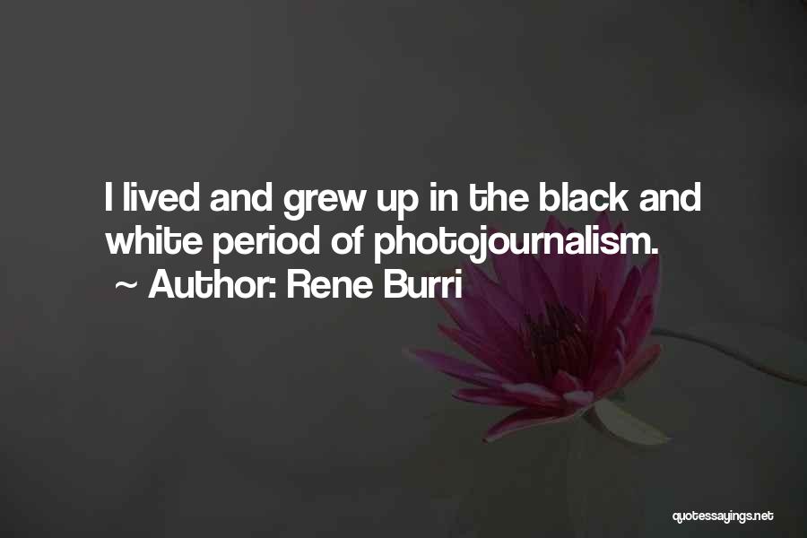 Rene Burri Quotes: I Lived And Grew Up In The Black And White Period Of Photojournalism.