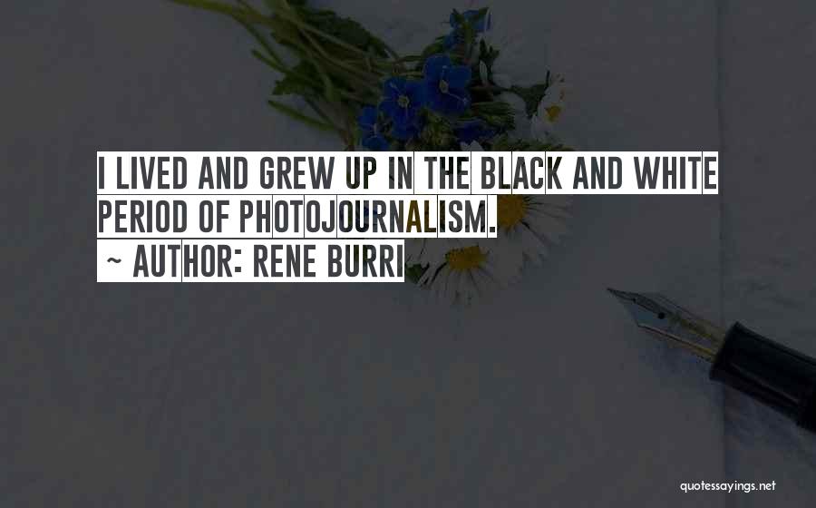 Rene Burri Quotes: I Lived And Grew Up In The Black And White Period Of Photojournalism.