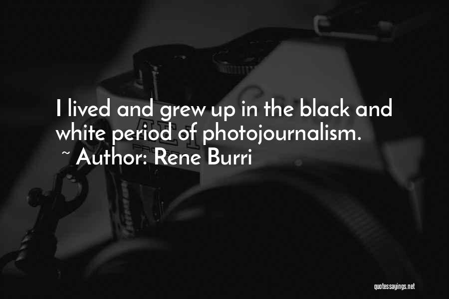 Rene Burri Quotes: I Lived And Grew Up In The Black And White Period Of Photojournalism.