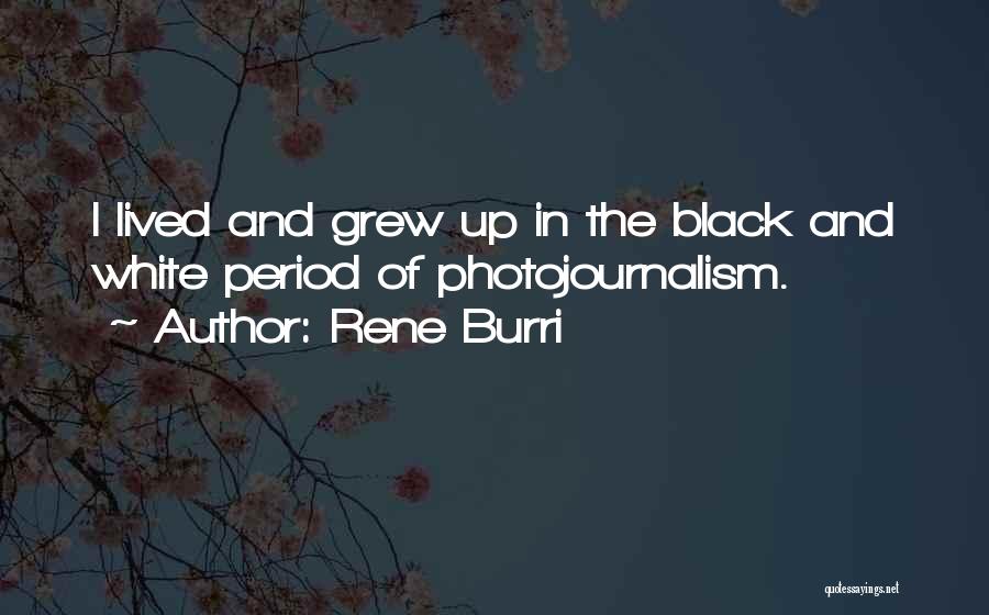 Rene Burri Quotes: I Lived And Grew Up In The Black And White Period Of Photojournalism.