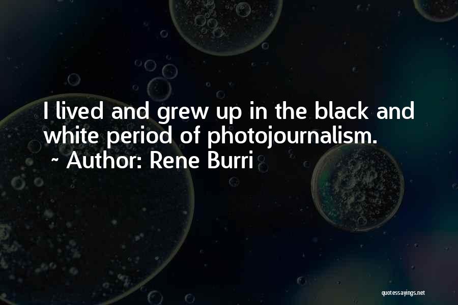 Rene Burri Quotes: I Lived And Grew Up In The Black And White Period Of Photojournalism.