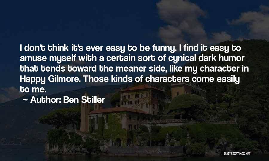 Ben Stiller Quotes: I Don't Think It's Ever Easy To Be Funny. I Find It Easy To Amuse Myself With A Certain Sort