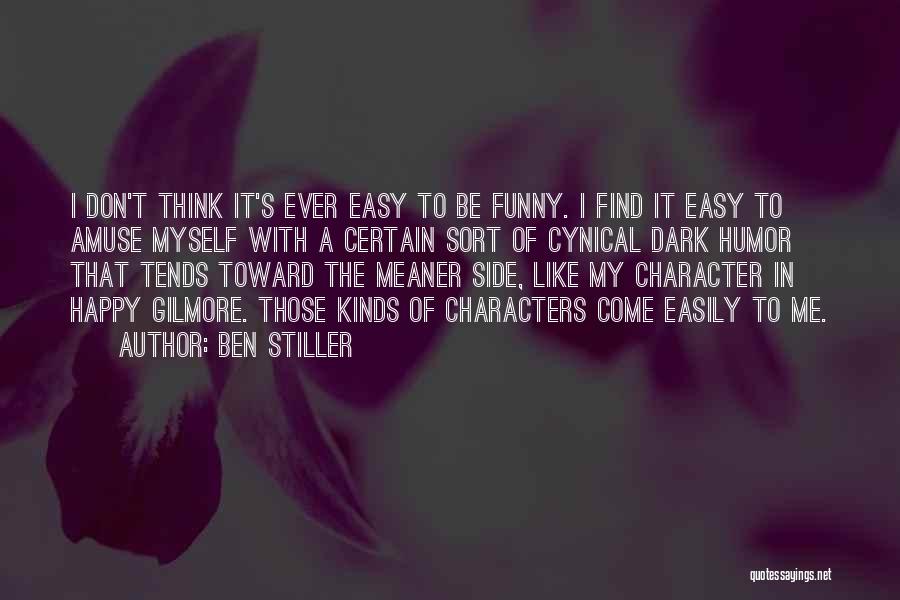 Ben Stiller Quotes: I Don't Think It's Ever Easy To Be Funny. I Find It Easy To Amuse Myself With A Certain Sort