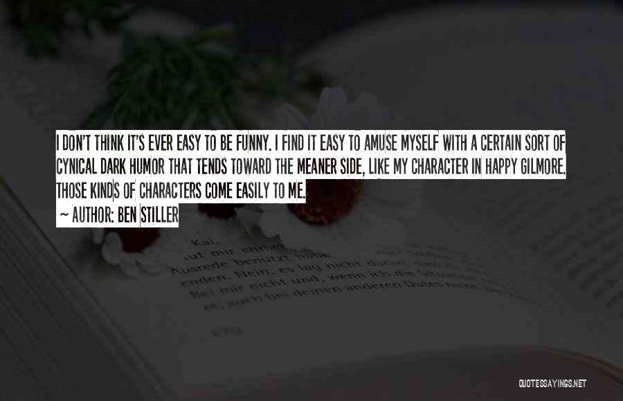 Ben Stiller Quotes: I Don't Think It's Ever Easy To Be Funny. I Find It Easy To Amuse Myself With A Certain Sort