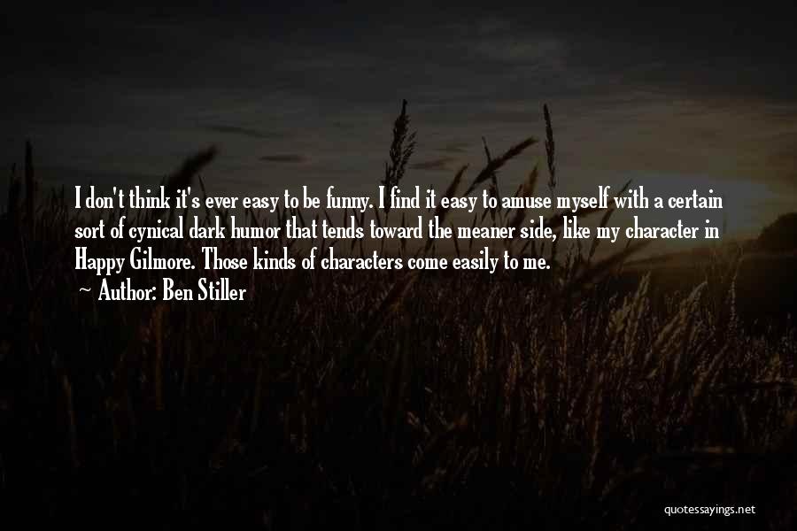 Ben Stiller Quotes: I Don't Think It's Ever Easy To Be Funny. I Find It Easy To Amuse Myself With A Certain Sort