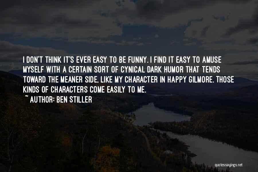 Ben Stiller Quotes: I Don't Think It's Ever Easy To Be Funny. I Find It Easy To Amuse Myself With A Certain Sort
