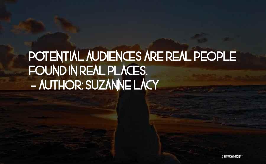 Suzanne Lacy Quotes: Potential Audiences Are Real People Found In Real Places.