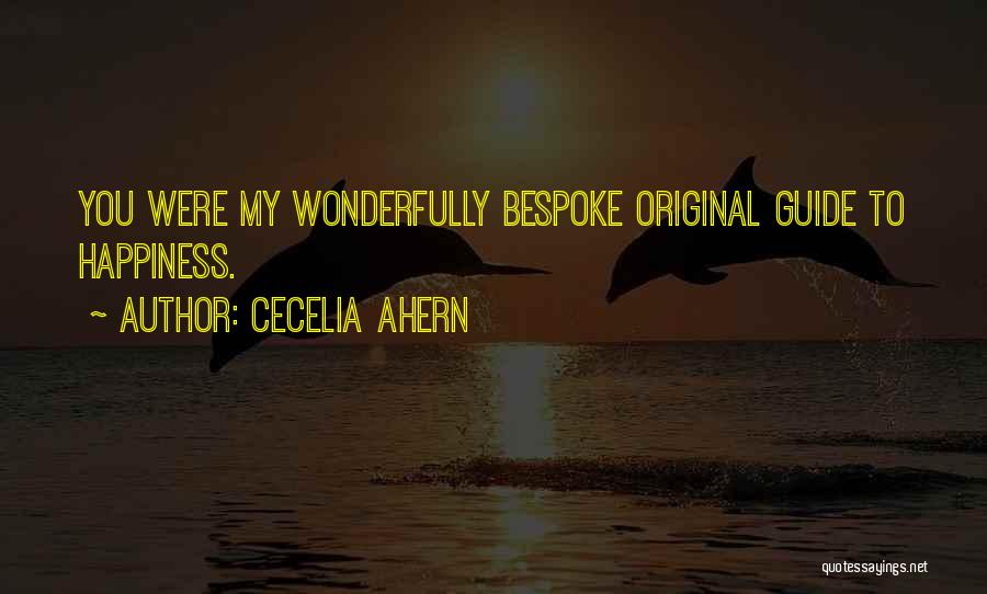 Cecelia Ahern Quotes: You Were My Wonderfully Bespoke Original Guide To Happiness.