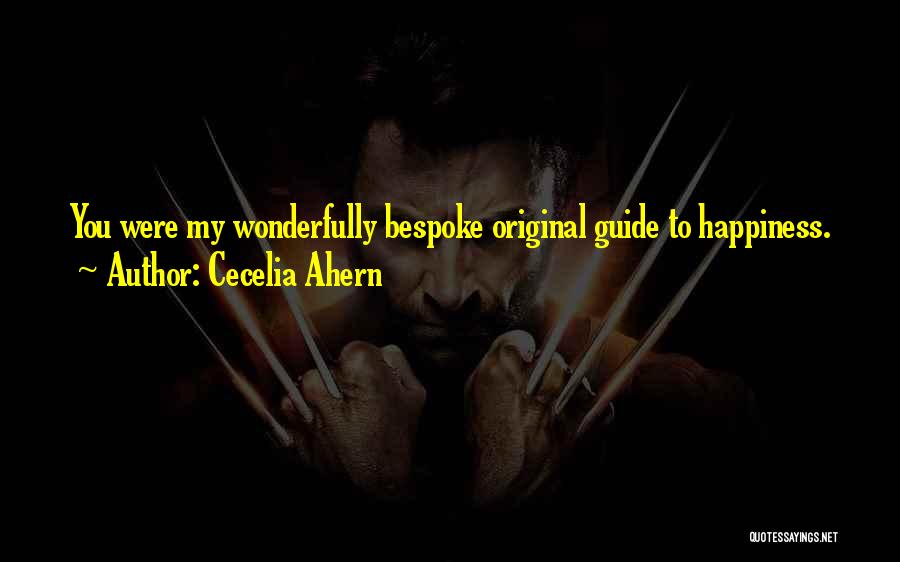 Cecelia Ahern Quotes: You Were My Wonderfully Bespoke Original Guide To Happiness.