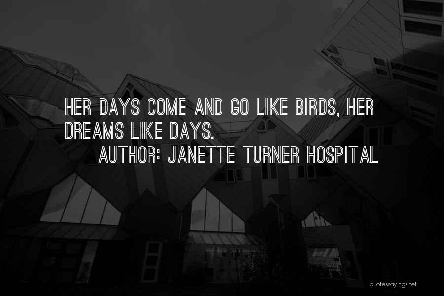 Janette Turner Hospital Quotes: Her Days Come And Go Like Birds, Her Dreams Like Days.