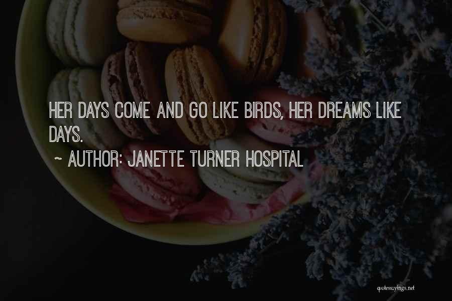 Janette Turner Hospital Quotes: Her Days Come And Go Like Birds, Her Dreams Like Days.