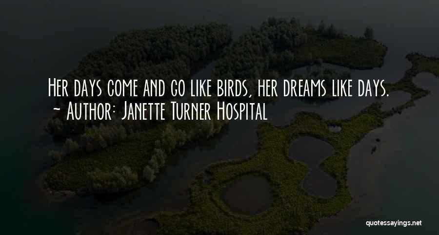 Janette Turner Hospital Quotes: Her Days Come And Go Like Birds, Her Dreams Like Days.