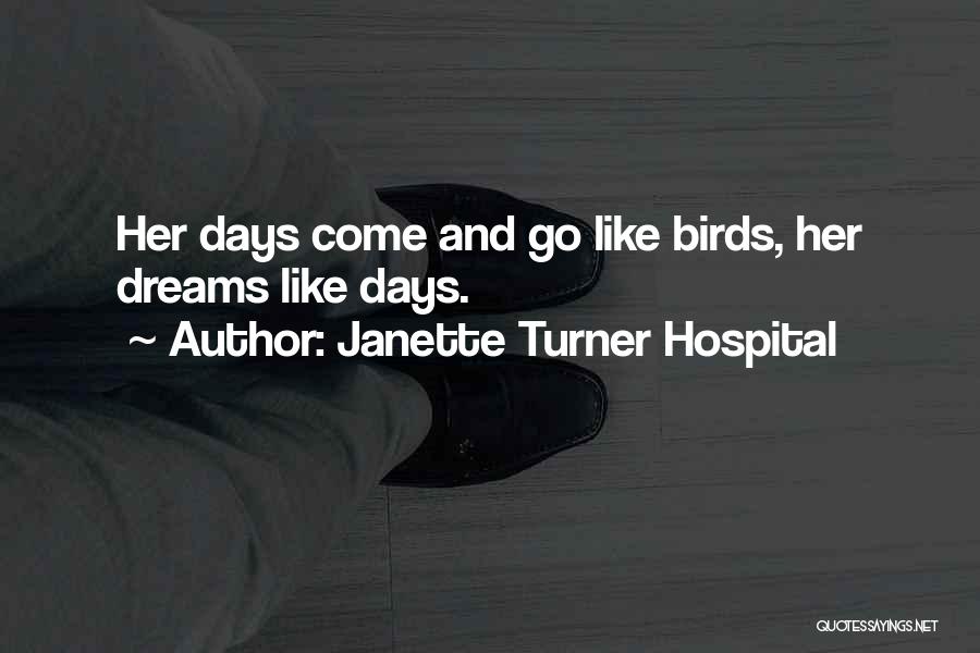 Janette Turner Hospital Quotes: Her Days Come And Go Like Birds, Her Dreams Like Days.