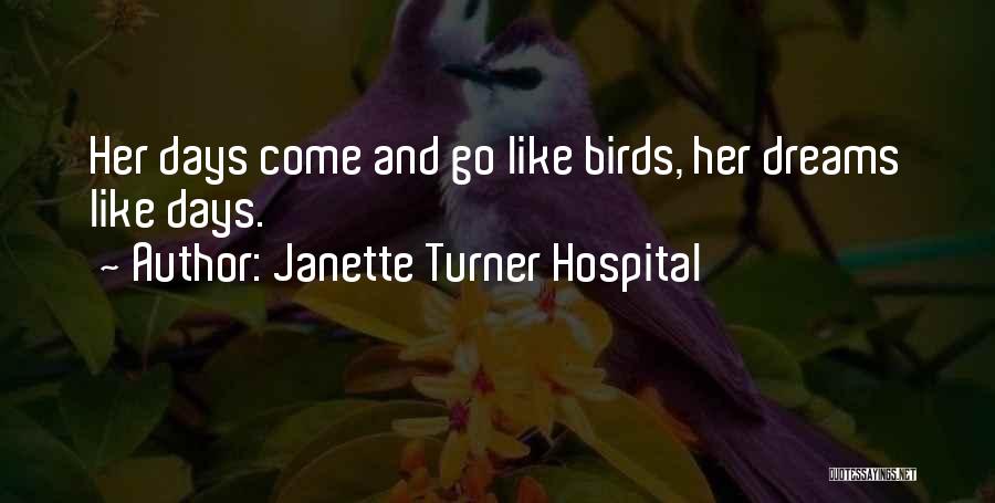 Janette Turner Hospital Quotes: Her Days Come And Go Like Birds, Her Dreams Like Days.