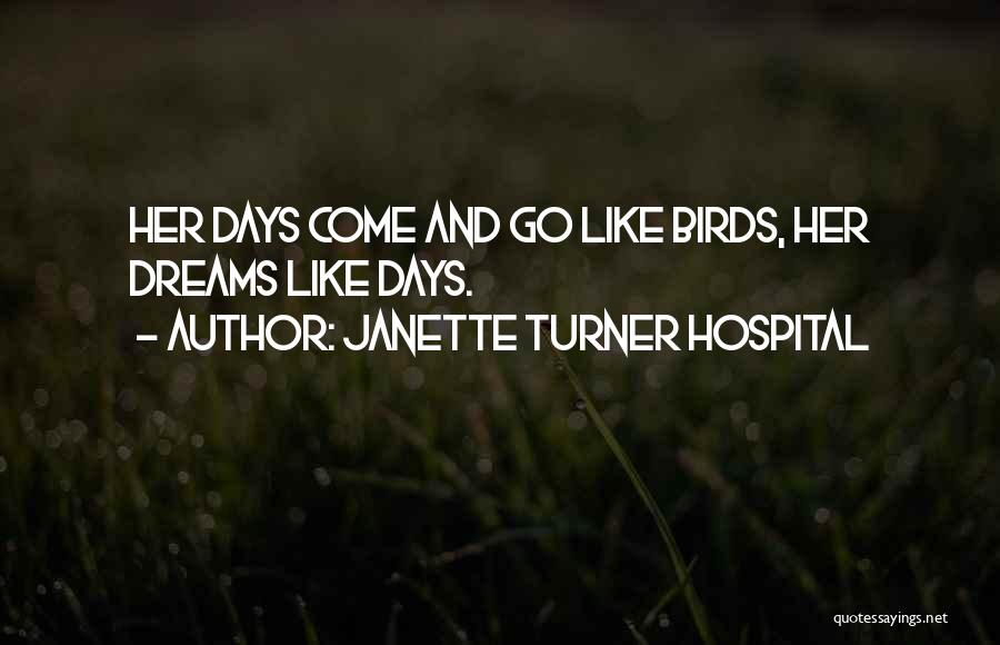 Janette Turner Hospital Quotes: Her Days Come And Go Like Birds, Her Dreams Like Days.