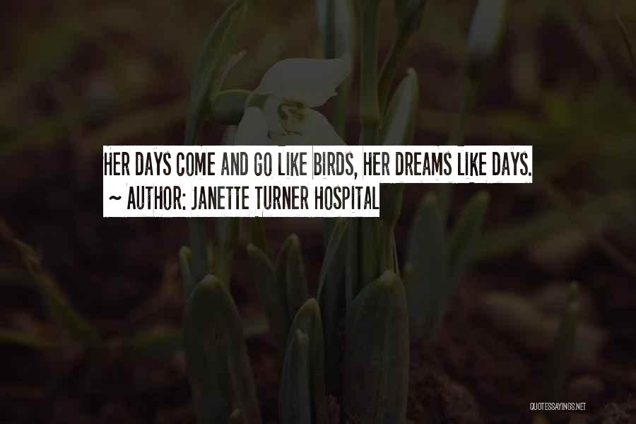 Janette Turner Hospital Quotes: Her Days Come And Go Like Birds, Her Dreams Like Days.