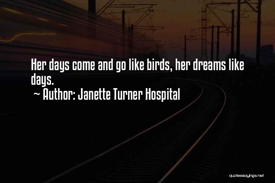 Janette Turner Hospital Quotes: Her Days Come And Go Like Birds, Her Dreams Like Days.